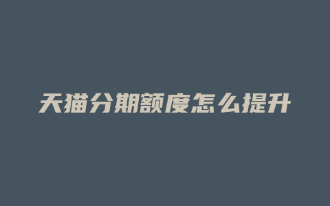 天猫分期额度怎么提升