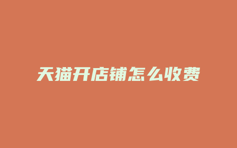 天猫开店铺怎么收费