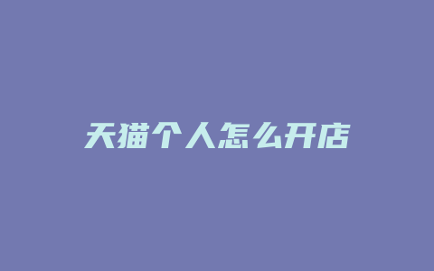 天猫个人怎么开店