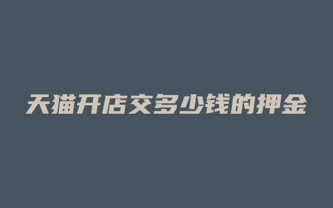 天猫开店交多少钱的押金