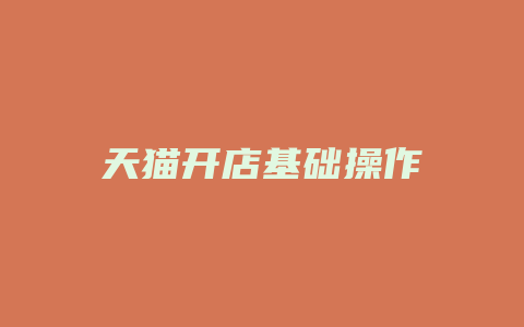 天猫开店基础操作