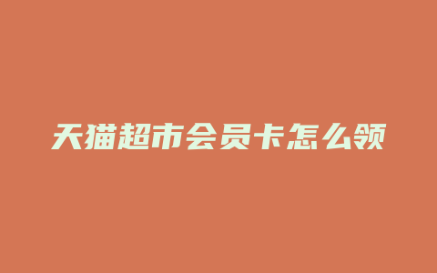 天猫超市会员卡怎么领